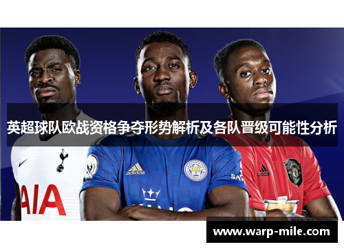 英超球队欧战资格争夺形势解析及各队晋级可能性分析