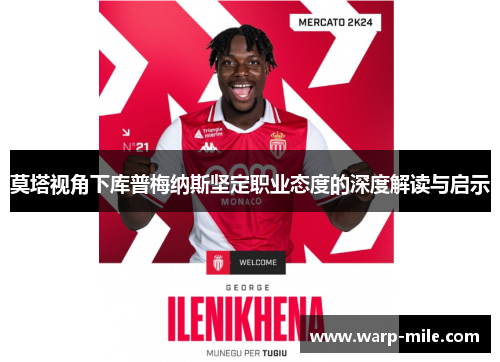 莫塔视角下库普梅纳斯坚定职业态度的深度解读与启示 莫塔视角下库普梅纳斯坚定职业态度的深度解读与启示