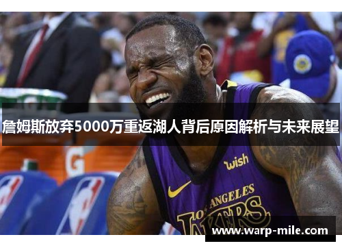 詹姆斯放弃5000万重返湖人背后原因解析与未来展望