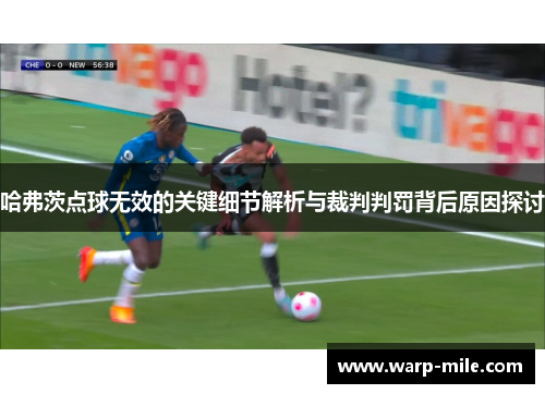 哈弗茨点球无效的关键细节解析与裁判判罚背后原因探讨