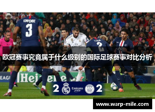 欧冠赛事究竟属于什么级别的国际足球赛事对比分析