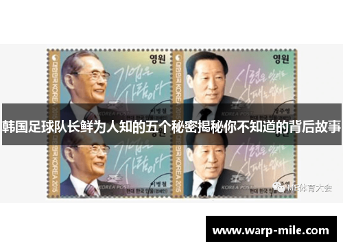 韩国足球队长鲜为人知的五个秘密揭秘你不知道的背后故事
