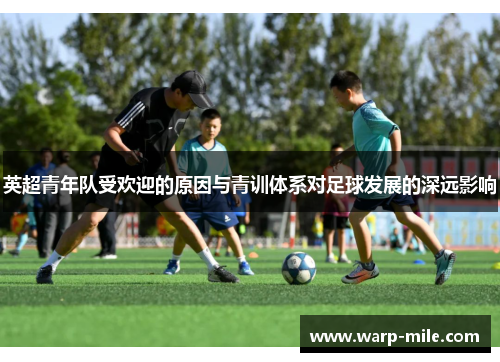 英超青年队受欢迎的原因与青训体系对足球发展的深远影响 英超青年队受欢迎的原因与青训体系对足球发展的深远影响