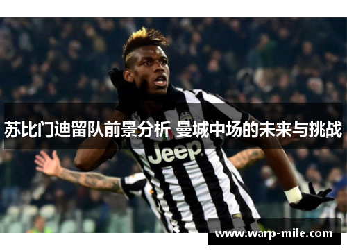苏比门迪留队前景分析 曼城中场的未来与挑战