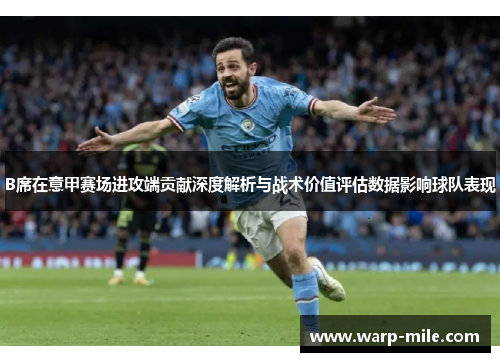 B席在意甲赛场进攻端贡献深度解析与战术价值评估数据影响球队表现 B席在意甲赛场进攻端贡献深度解析与战术价值评估数据影响球队表现