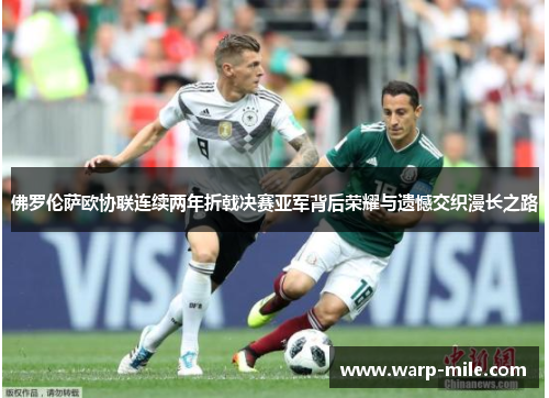 佛罗伦萨欧协联连续两年折戟决赛亚军背后荣耀与遗憾交织漫长之路