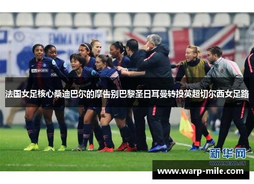法国女足核心桑迪巴尔的摩告别巴黎圣日耳曼转投英超切尔西女足路